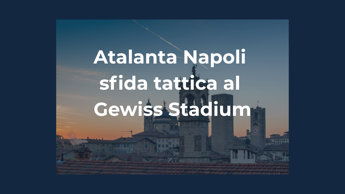 Atalanta Napoli sfida tattica al Gewiss Stadium